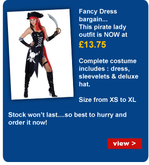 Fancy
Dress bargain... This pirate lady outfit is NOW at   £13.75 Complete
costume includes : dress, sleevelets & deluxe hat.  Size from XS to XL
- view